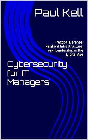 Cover of Cybersecurity for IT Managers: Practical Defense, Resilient Infrastructure, and Leadership in the Digital Age